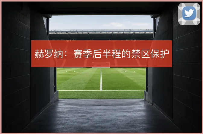 赫罗纳：赛季后半程的禁区保护