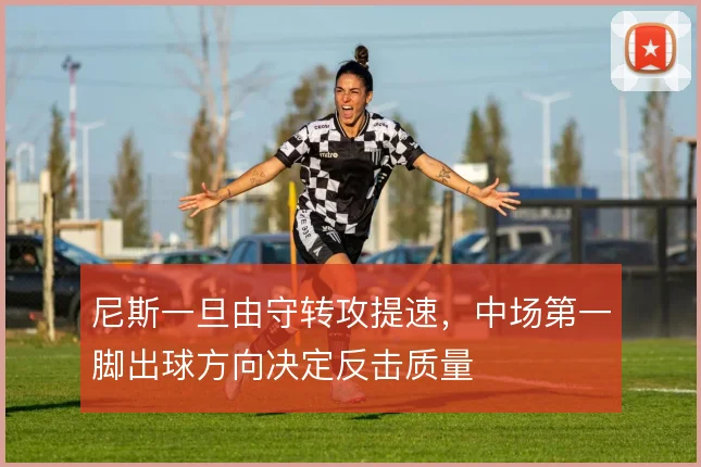尼斯一旦由守转攻提速，中场第一脚出球方向决定反击质量