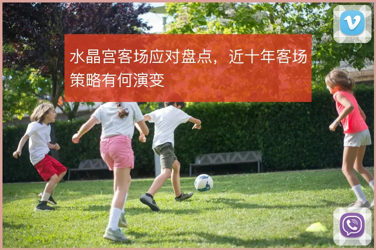水晶宫客场应对盘点，近十年客场策略有何演变