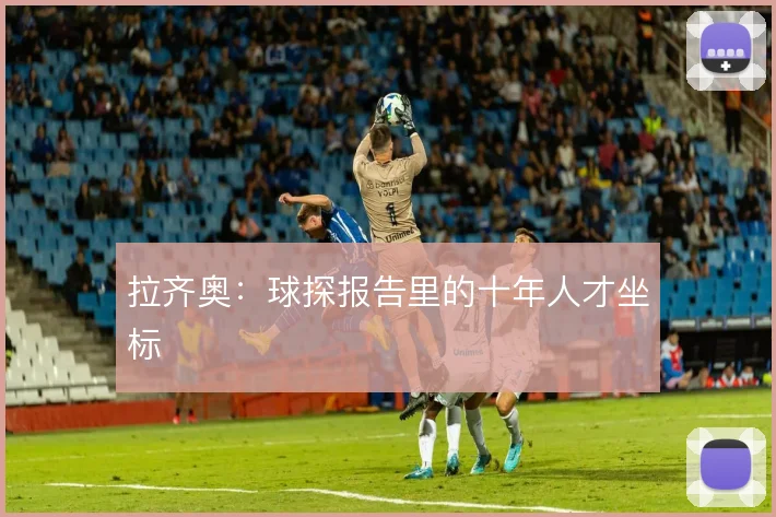 拉齐奥：球探报告里的十年人才坐标