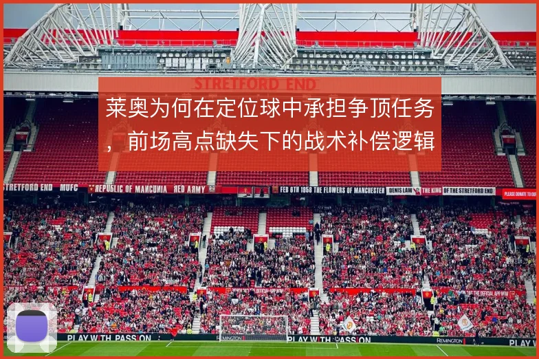 莱奥为何在定位球中承担争顶任务，前场高点缺失下的战术补偿逻辑