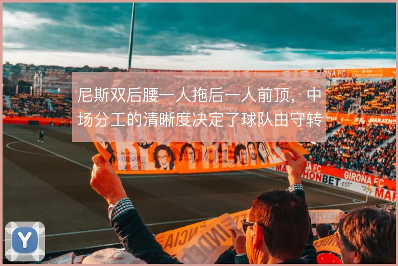 尼斯双后腰一人拖后一人前顶，中场分工的清晰度决定了球队由守转攻的效率