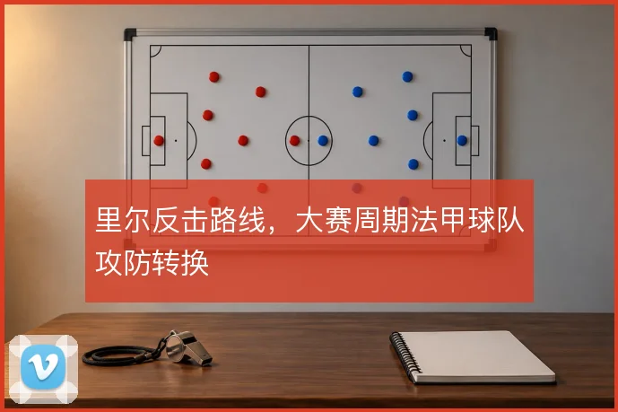 里尔反击路线,大赛周期法甲球队攻防转换