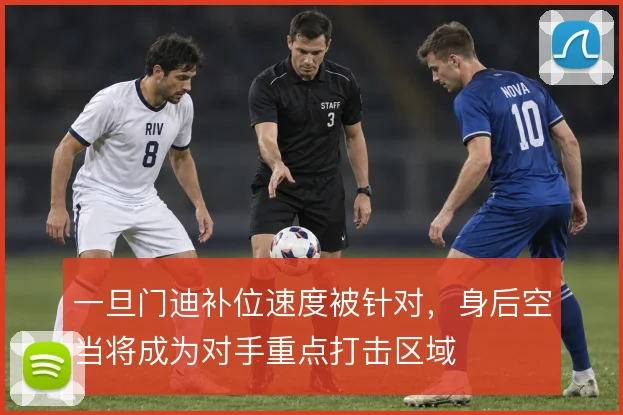 一旦门迪补位速度被针对，身后空当将成为对手重点打击区域