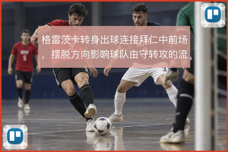 格雷茨卡转身出球连接拜仁中前场,摆脱方向影响球队由守转攻的流畅度