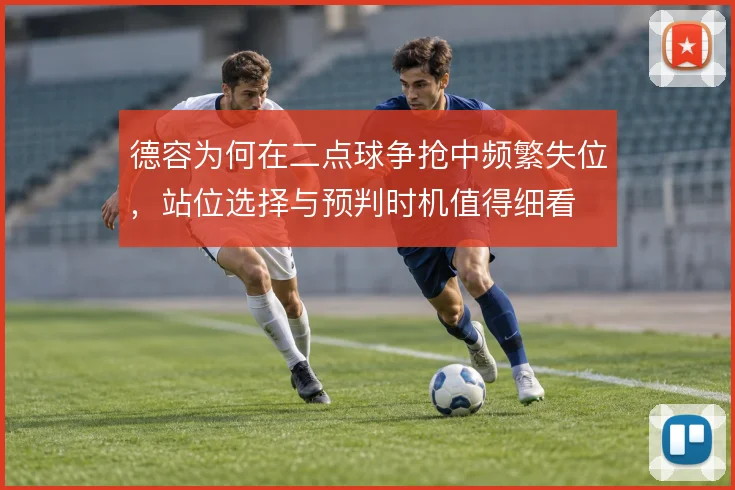 德容为何在二点球争抢中频繁失位，站位选择与预判时机值得细看