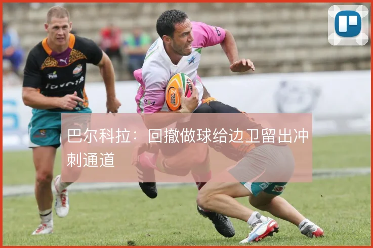 巴尔科拉：回撤做球给边卫留出冲刺通道