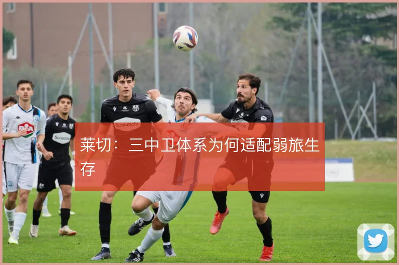 莱切：三中卫体系为何适配弱旅生存