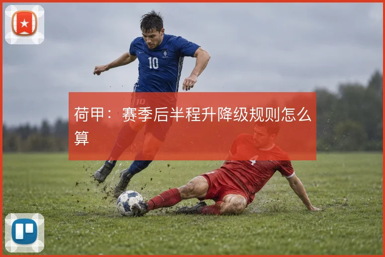 荷甲：赛季后半程升降级规则怎么算