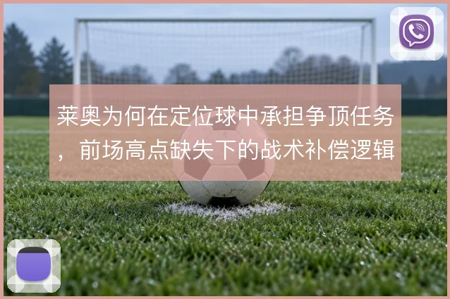 莱奥为何在定位球中承担争顶任务，前场高点缺失下的战术补偿逻辑